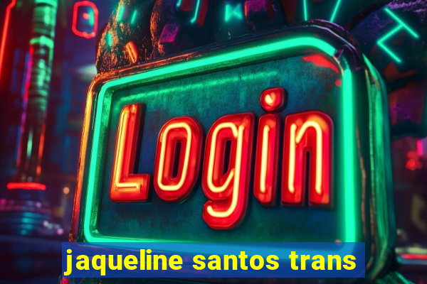 jaqueline santos trans